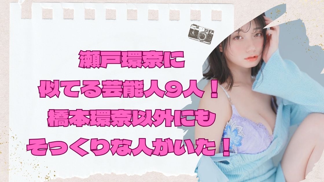 瀬戸環奈に似てる芸能人9人！橋本環奈以外にもそっくりな人がいた！